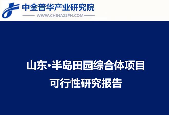 山東半島現(xiàn)代農(nóng)業(yè)田園綜合體項目可研分析報告