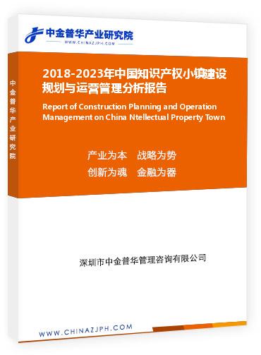 2018-2023年中國知識(shí)產(chǎn)權(quán)小鎮(zhèn)建設(shè)規(guī)劃與運(yùn)營管理分析報(bào)告