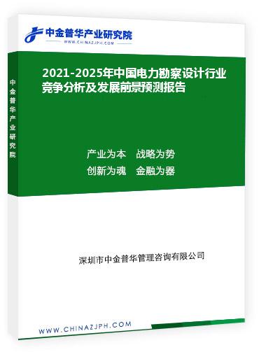 2021-2025年中國電力勘察設(shè)計行業(yè)競爭分析及發(fā)展前景預(yù)測報告