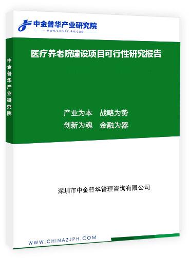 醫(yī)療養(yǎng)老院建設(shè)項(xiàng)目可行性研究報告